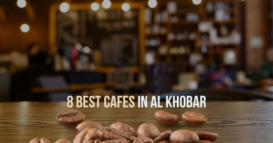 8 Best Cafes in Al Khobar